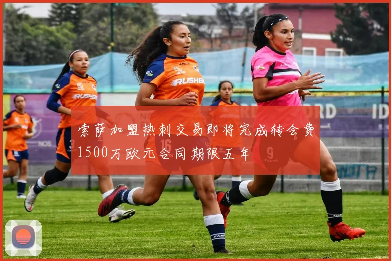 索萨加盟热刺交易即将完成转会费1500万欧元合同期限五年